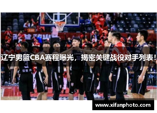 辽宁男篮CBA赛程曝光，揭密关键战役对手列表！