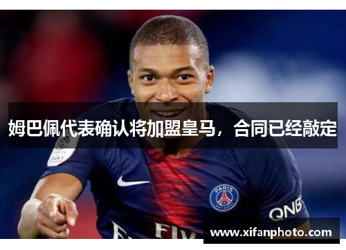 姆巴佩代表确认将加盟皇马，合同已经敲定
