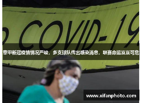 意甲新冠疫情情况严峻，多支球队传出感染消息，联赛命运岌岌可危
